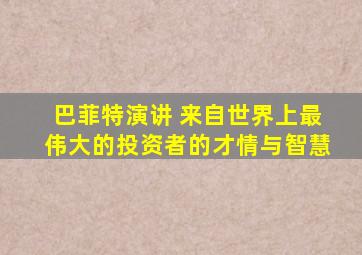 巴菲特演讲 来自世界上最伟大的投资者的才情与智慧